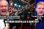 NEYMAR E SANTOS: A POLÊMICA DO LEILÃO QUE PODE GERAR DESFALQUE