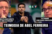 ABEL FERREIRA ESTÁ PERDIDO? DEBATE ESQUENTA SOBRE AS TEIMOSIAS E ESCALAÇÕES NO PALMEIRAS!