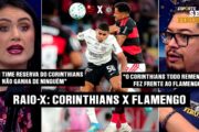 LELÊ ANALISA CORINTHIANS X FLAMENGO: OS RESERVAS DERAM CONTA DO RECADO?