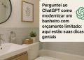 Perguntei ao ChatGPT como modernizar um banheiro com orçamento limitado: aqui estão suas dicas geniais