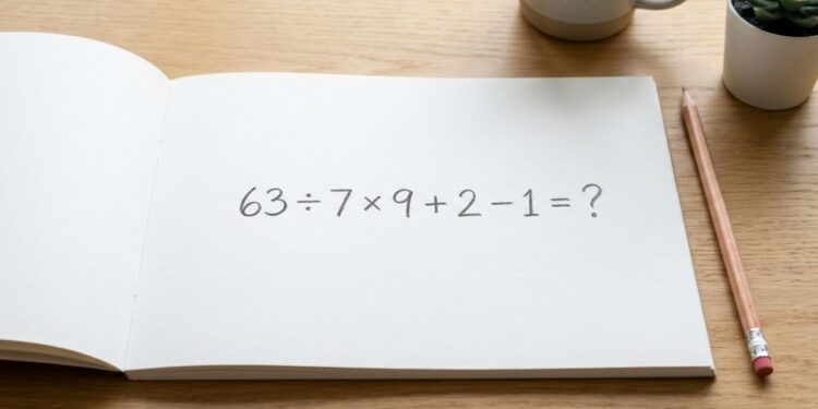 Será que você consegue resolver este cálculo mental sem errar nenhum passo: 63 ÷ 7 × 9 + 2 − 1?