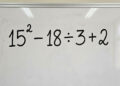 Parece fácil, mas não é: 15² − 18 ÷ 3 + 2 testa sua atenção ao máximo